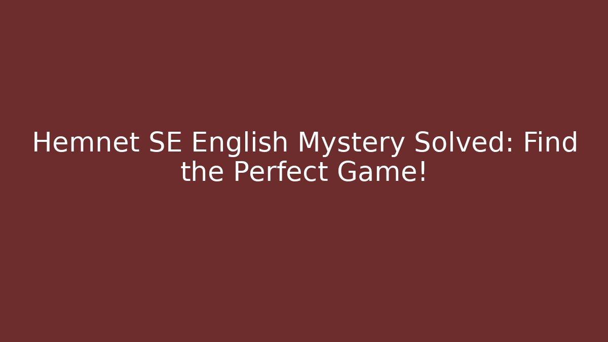 Hemnet SE English Mystery Solved: Find the Perfect Game!