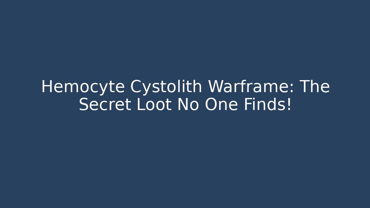 Hemocyte Cystolith Warframe: The Secret Loot No One Finds!