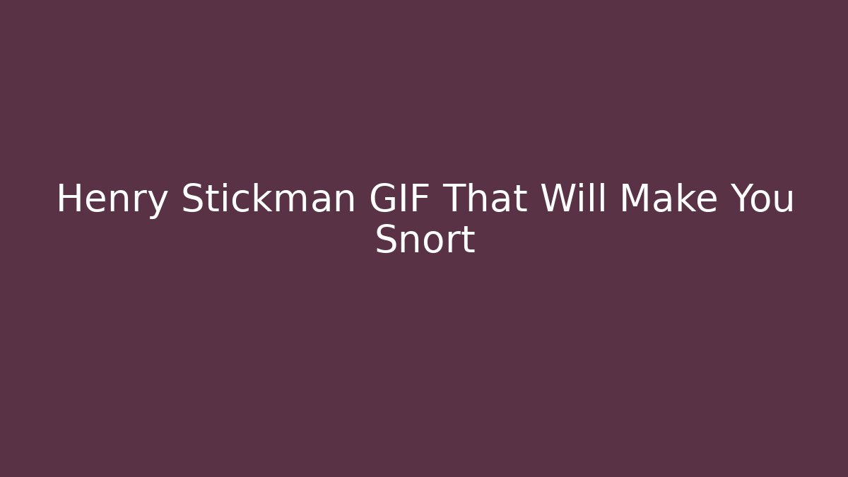 Henry Stickman GIF That Will Make You Snort