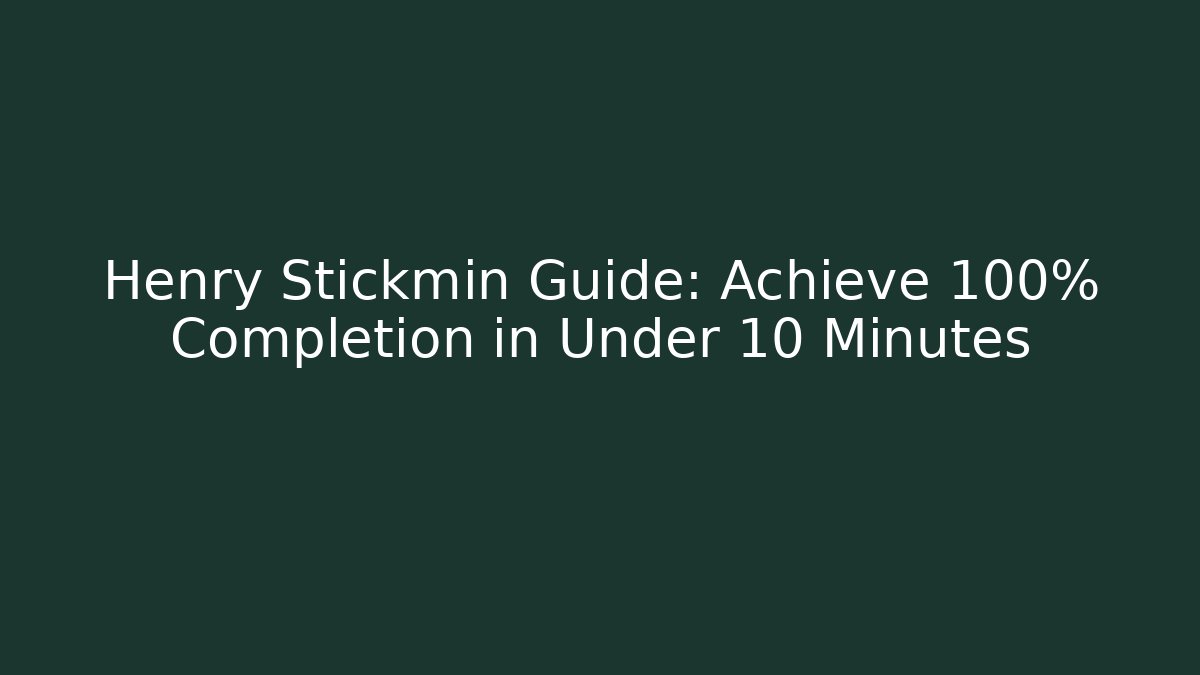 Henry Stickmin Guide: Achieve 100% Completion in Under 10 Minutes