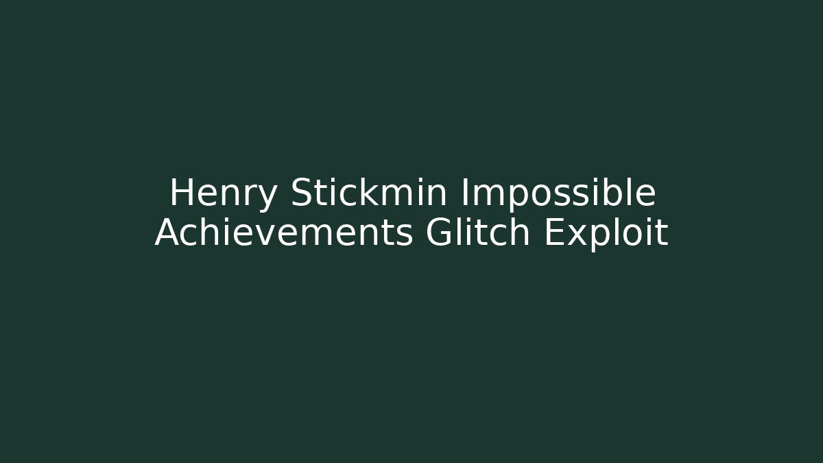 Henry Stickmin Impossible Achievements Glitch Exploit
