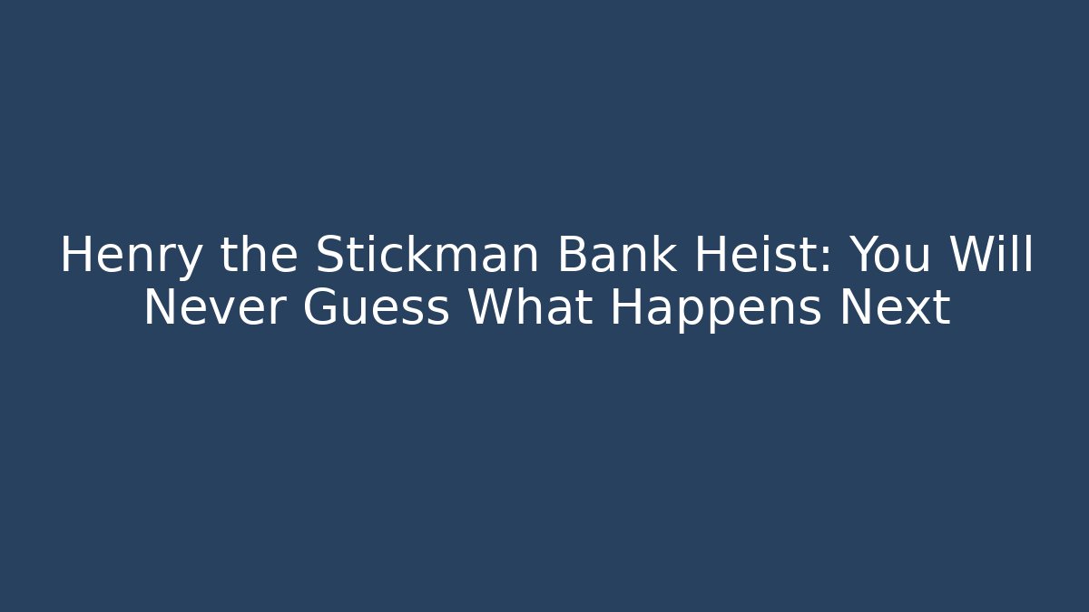 Henry the Stickman Bank Heist: You Will Never Guess What Happens Next