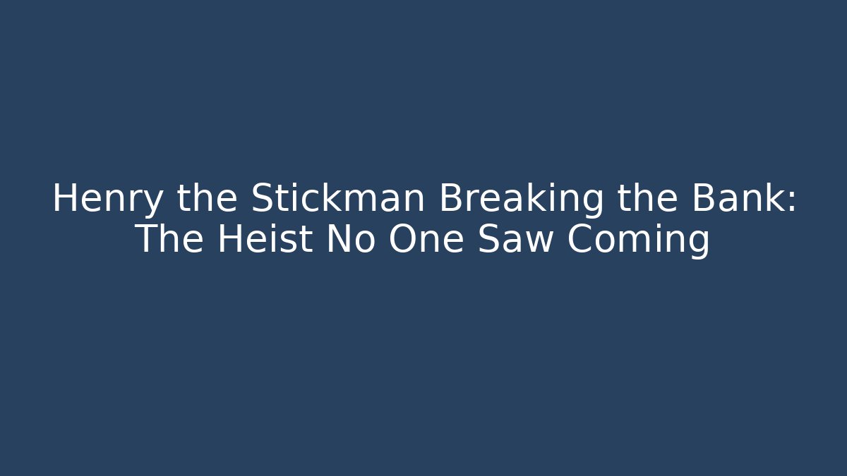 Henry the Stickman Breaking the Bank: The Heist No One Saw Coming