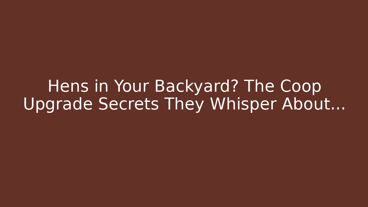 Hens in Your Backyard? The Coop Upgrade Secrets They Whisper About...