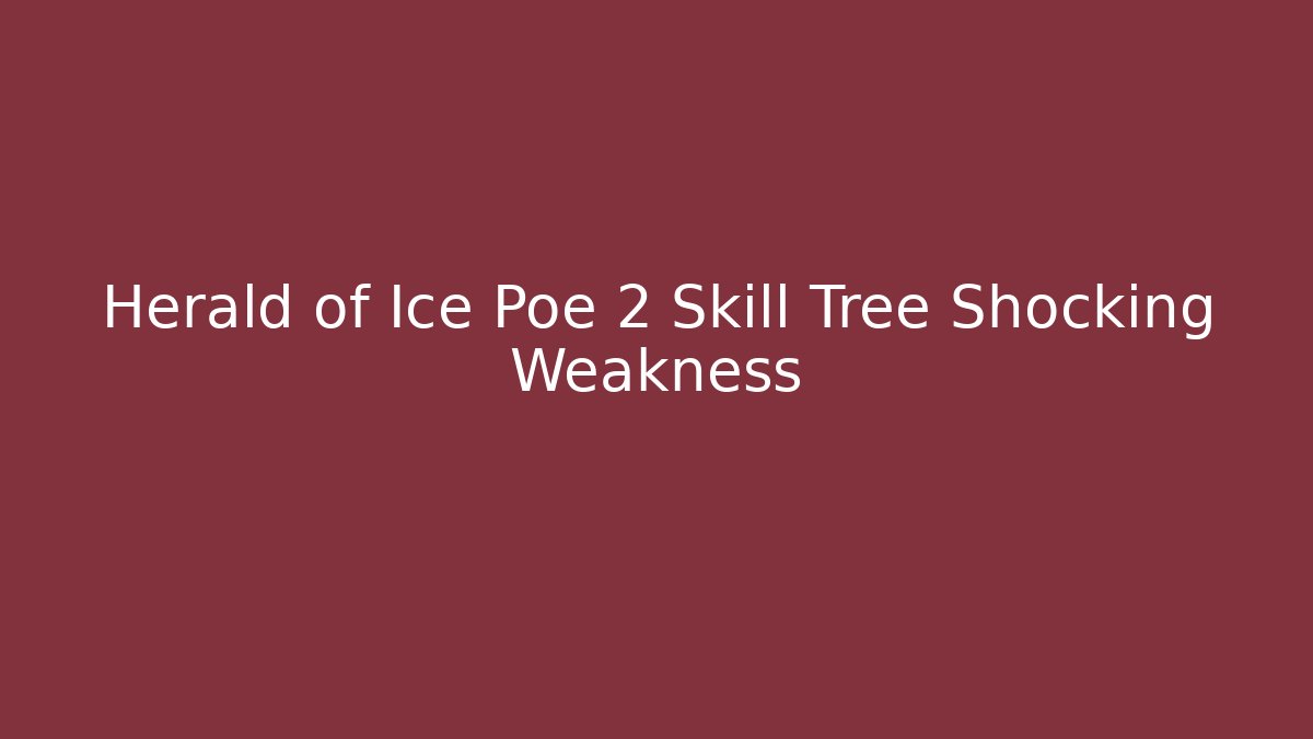 Herald of Ice Poe 2 Skill Tree Shocking Weakness