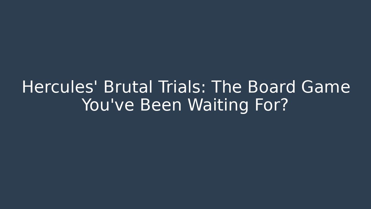 Hercules' Brutal Trials: The Board Game You've Been Waiting For?