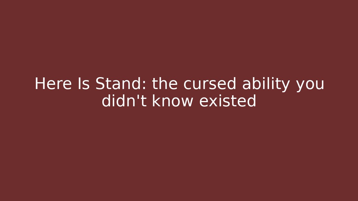 Here Is Stand: the cursed ability you didn't know existed - Create More Assets
