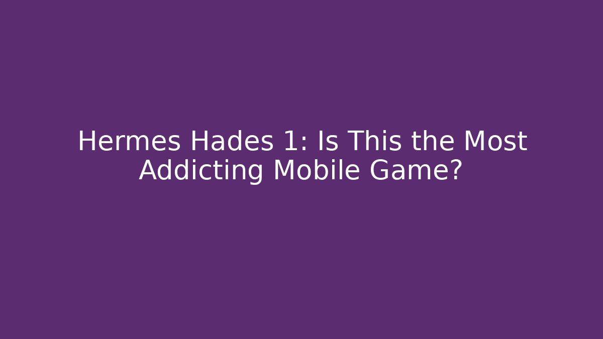 Hermes Hades 1: Is This the Most Addicting Mobile Game?