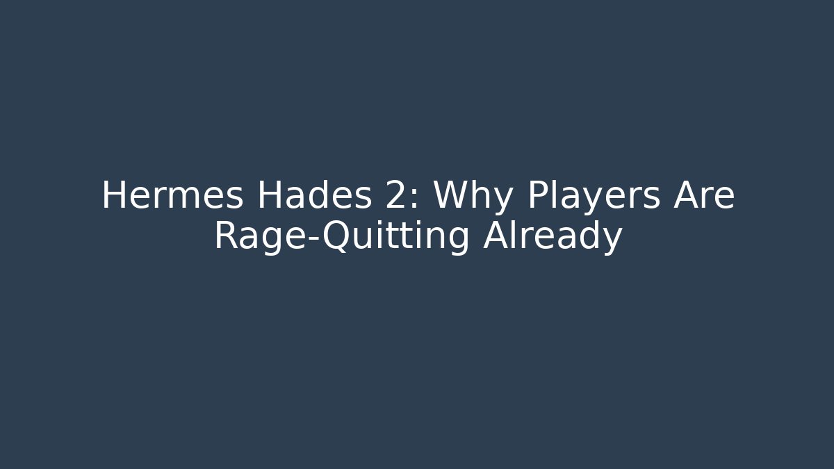 Hermes Hades 2: Why Players Are Rage-Quitting Already