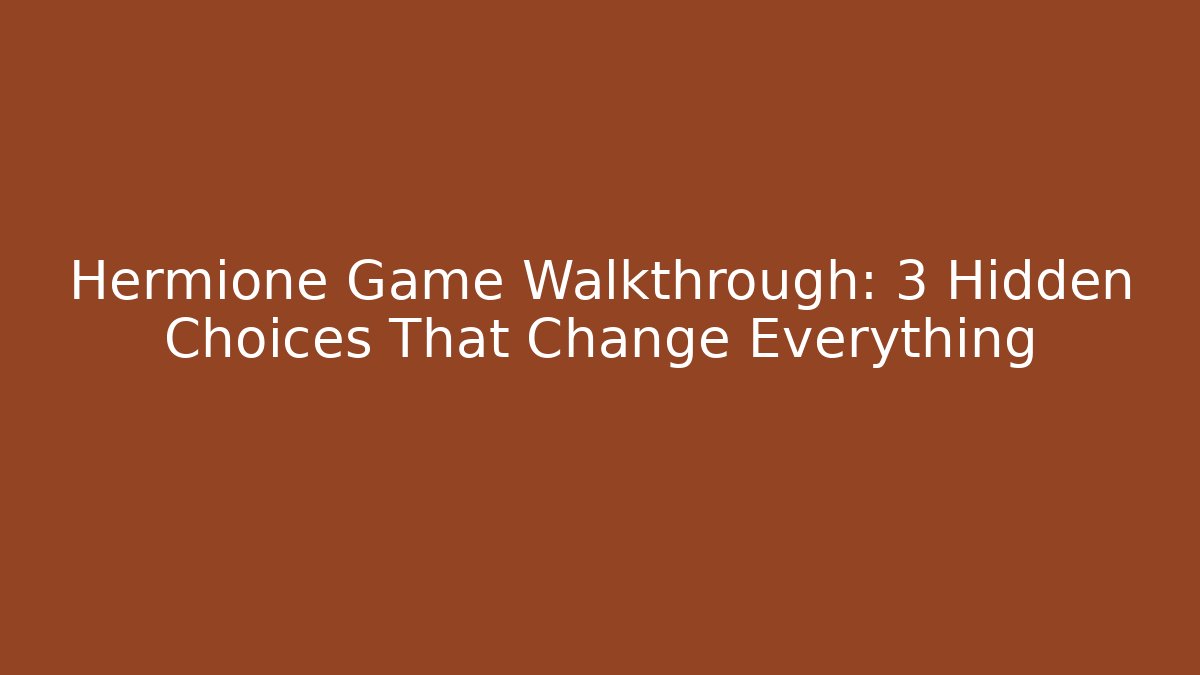 Hermione Game Walkthrough: 3 Hidden Choices That Change Everything
