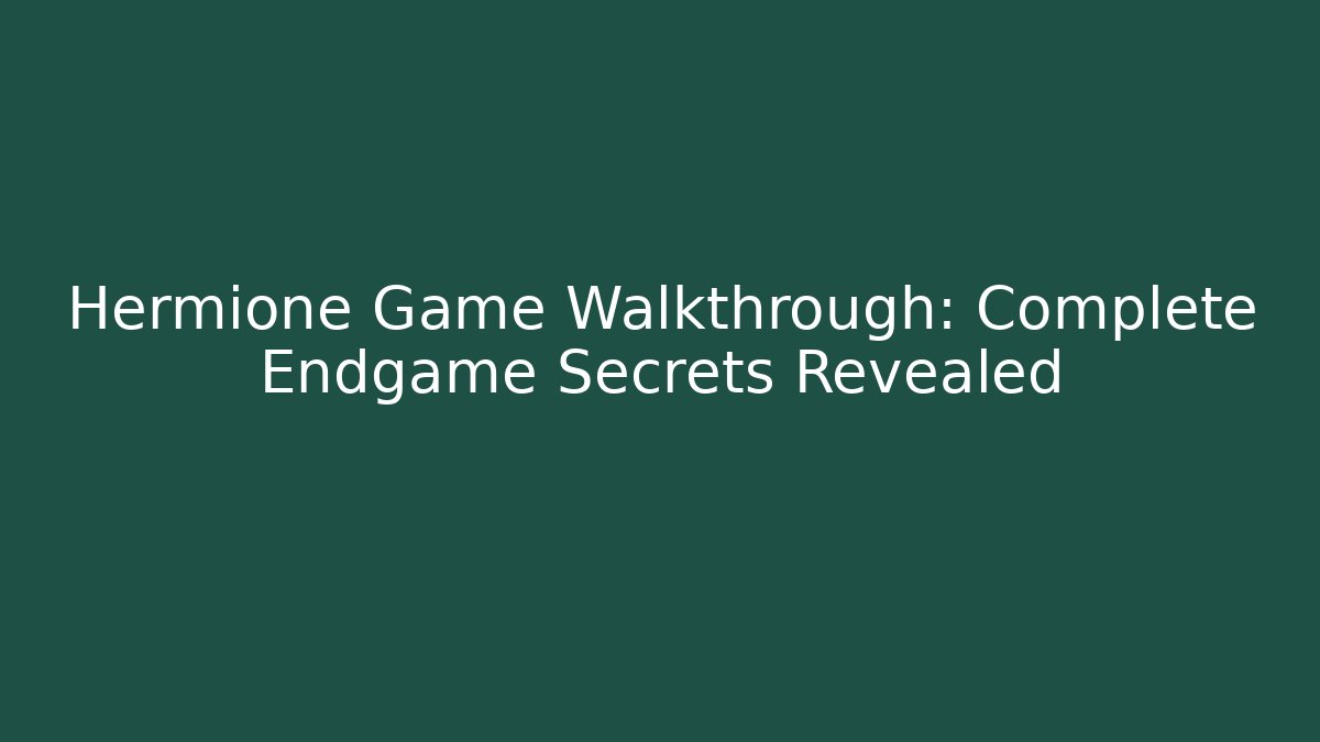 Hermione Game Walkthrough: Complete Endgame Secrets Revealed