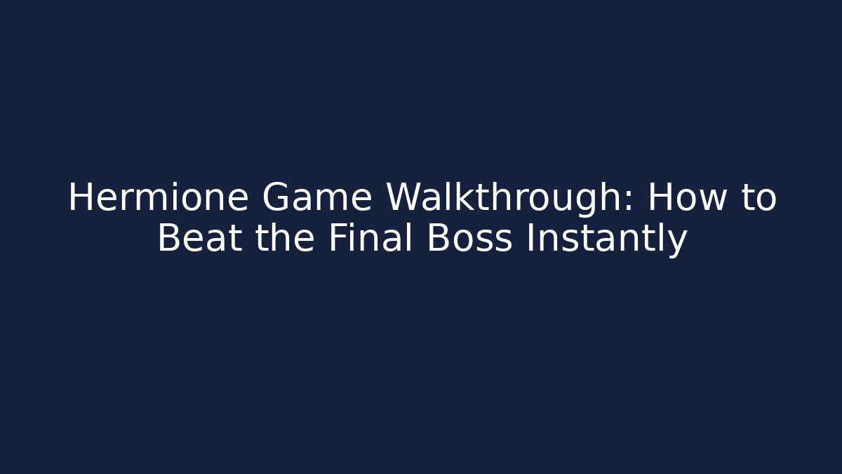 Hermione Game Walkthrough: How to Beat the Final Boss Instantly