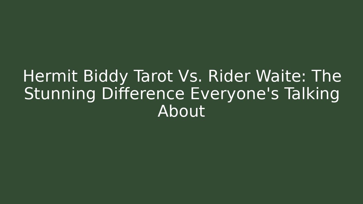 Hermit Biddy Tarot Vs. Rider Waite: The Stunning Difference Everyone's Talking About