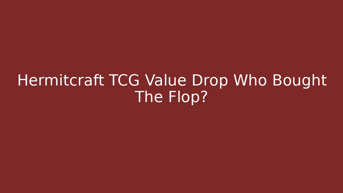 Hermitcraft TCG Value Drop Who Bought The Flop?