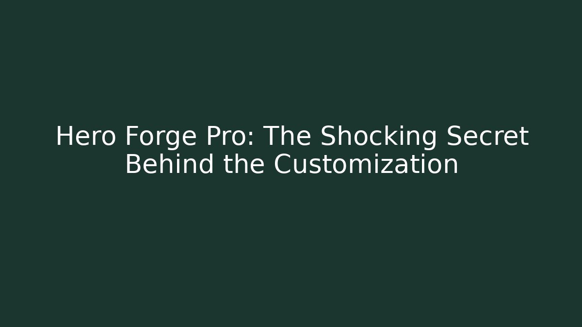 Hero Forge Pro: The Shocking Secret Behind the Customization