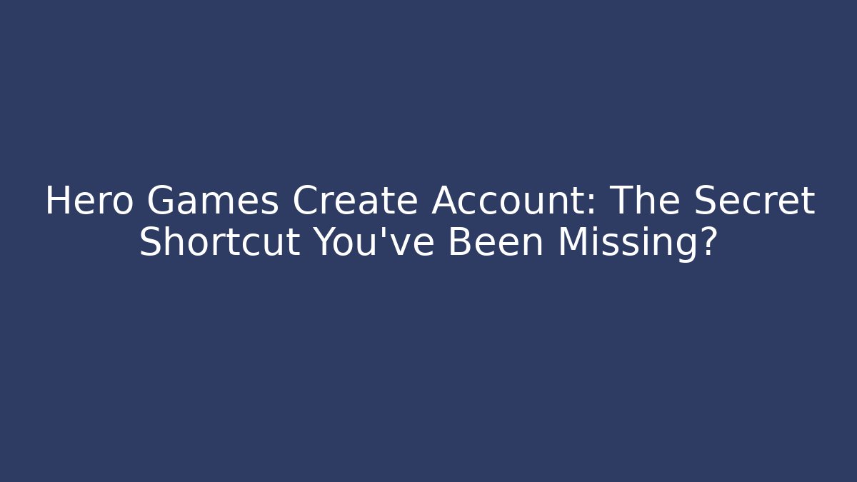 Hero Games Create Account: The Secret Shortcut You’ve Been Missing? - Create More Assets