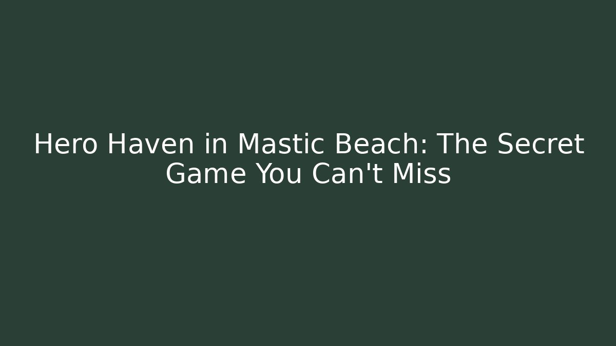 Hero Haven in Mastic Beach: The Secret Game You Can’t Miss