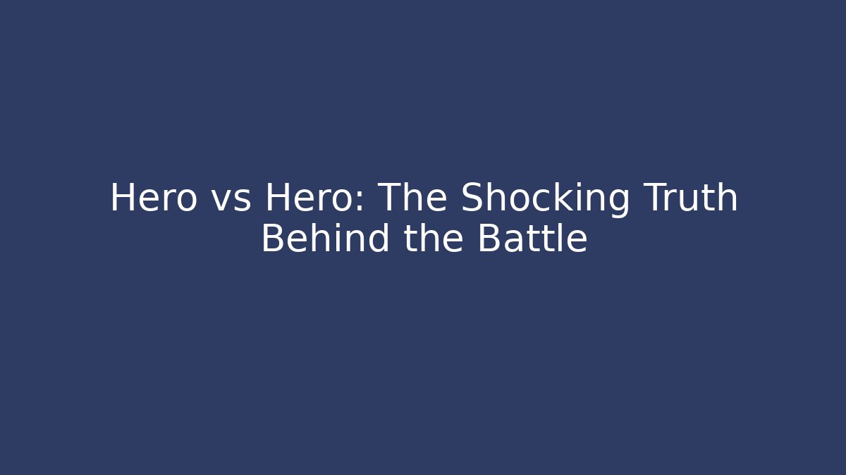 Hero vs Hero: The Shocking Truth Behind the Battle