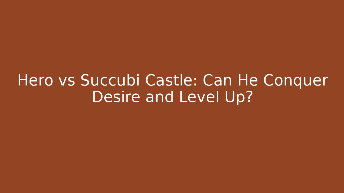 Hero vs Succubi Castle: Can He Conquer Desire and Level Up? - Create More Assets
