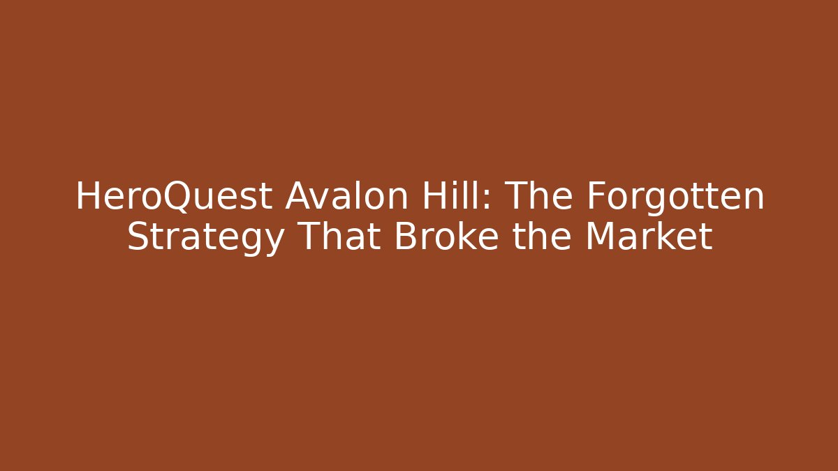 HeroQuest Avalon Hill: The Forgotten Strategy That Broke the Market