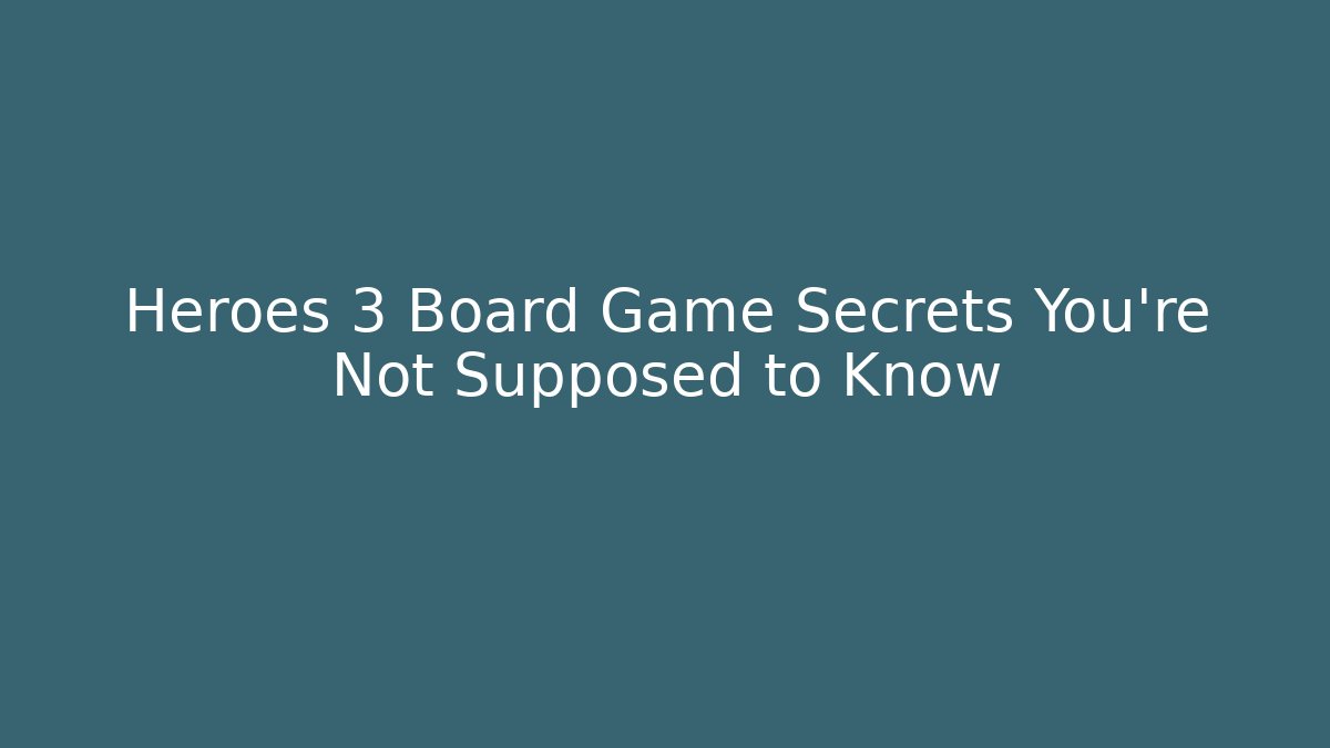 Heroes 3 Board Game Secrets You’re Not Supposed to Know