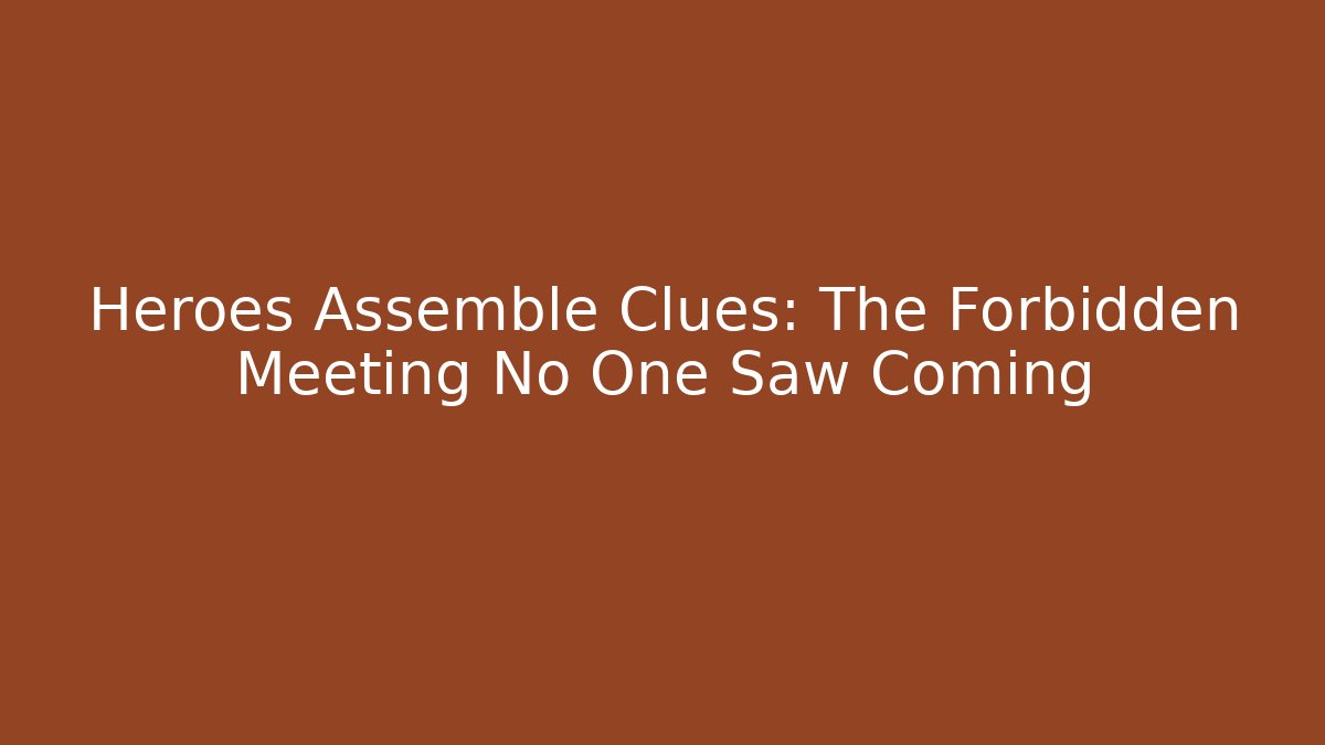 Heroes Assemble Clues: The Forbidden Meeting No One Saw Coming