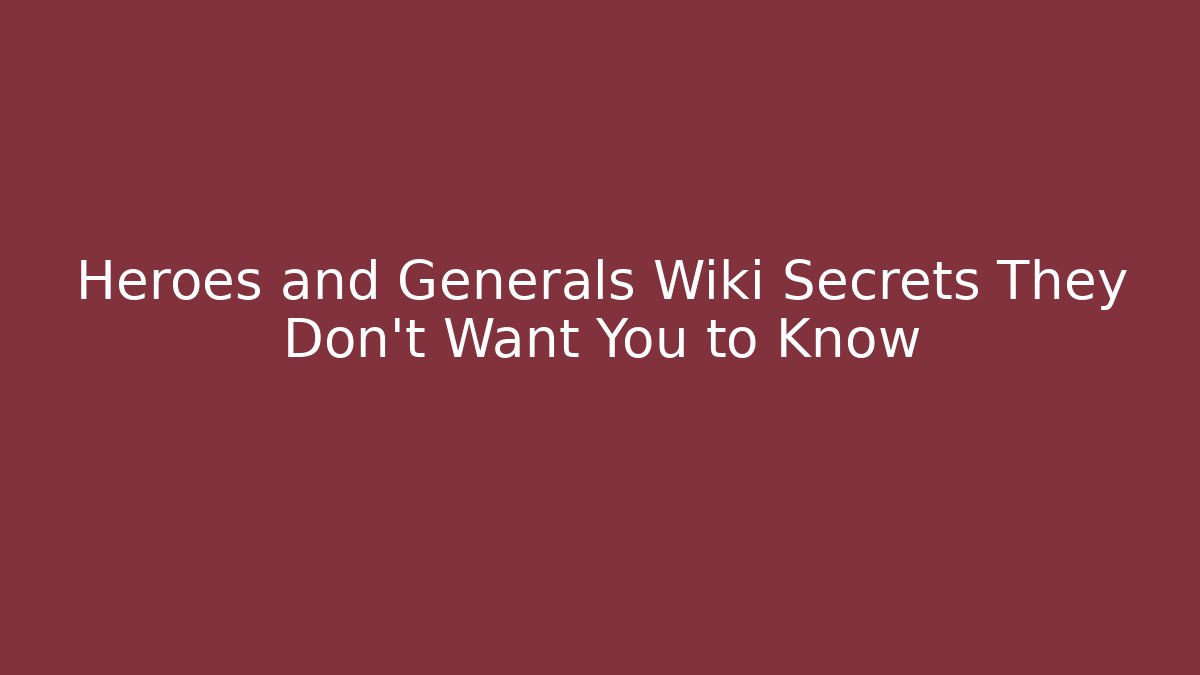 Heroes and Generals Wiki Secrets They Don't Want You to Know