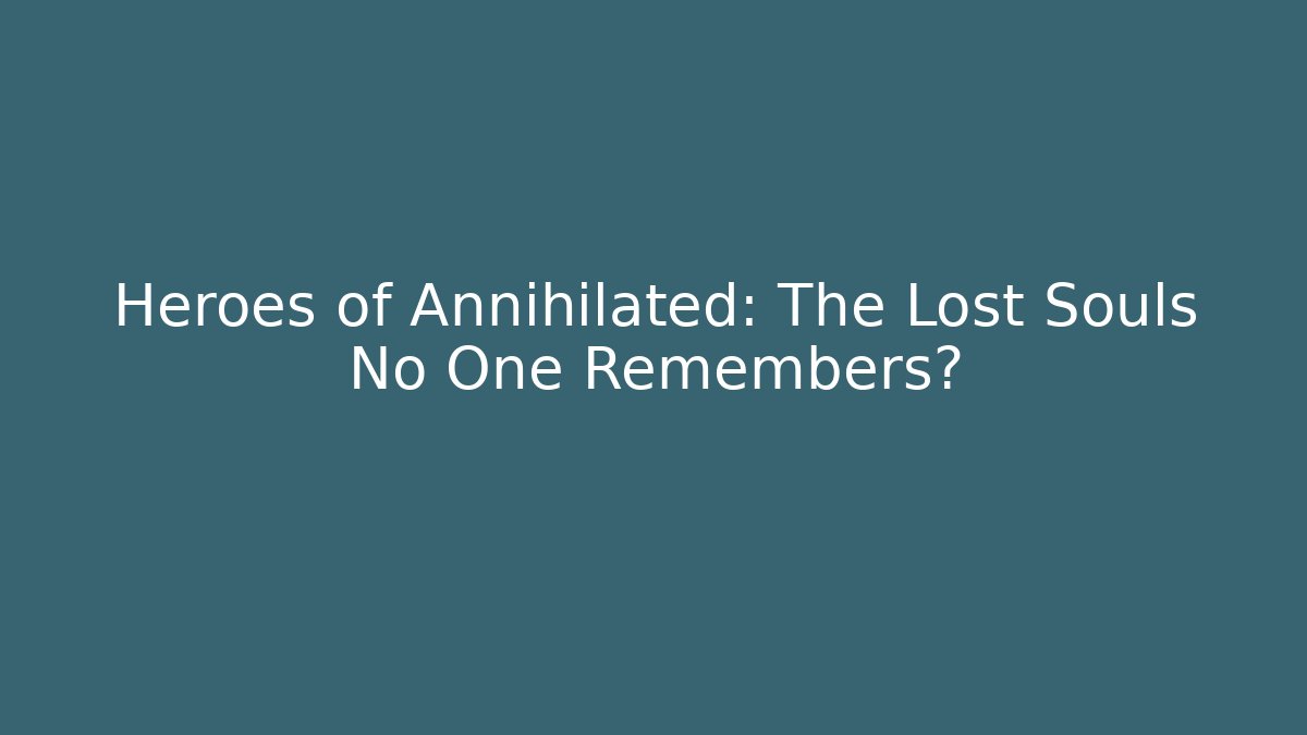 Heroes of Annihilated: The Lost Souls No One Remembers?