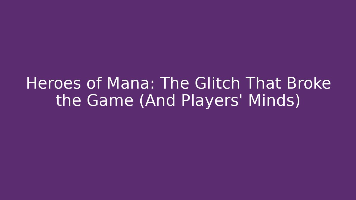 Heroes of Mana: The Glitch That Broke the Game (And Players' Minds)