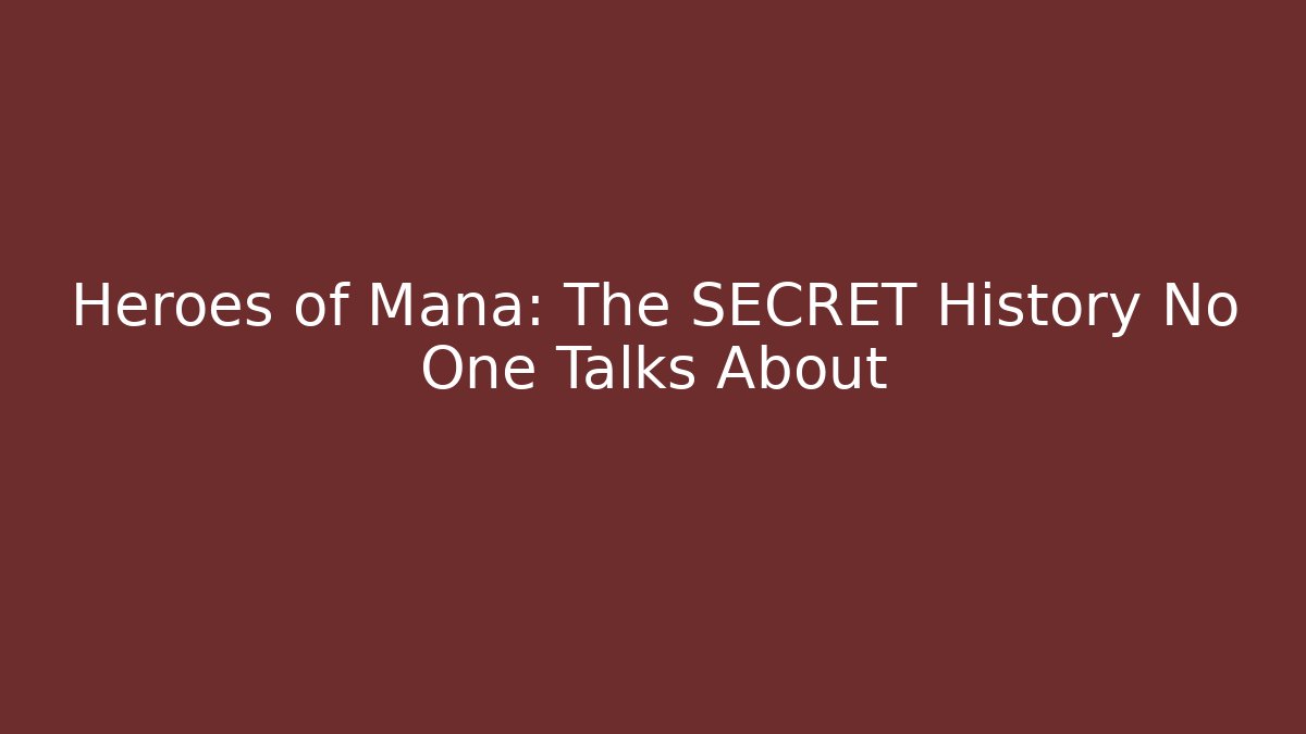 Heroes of Mana: The SECRET History No One Talks About