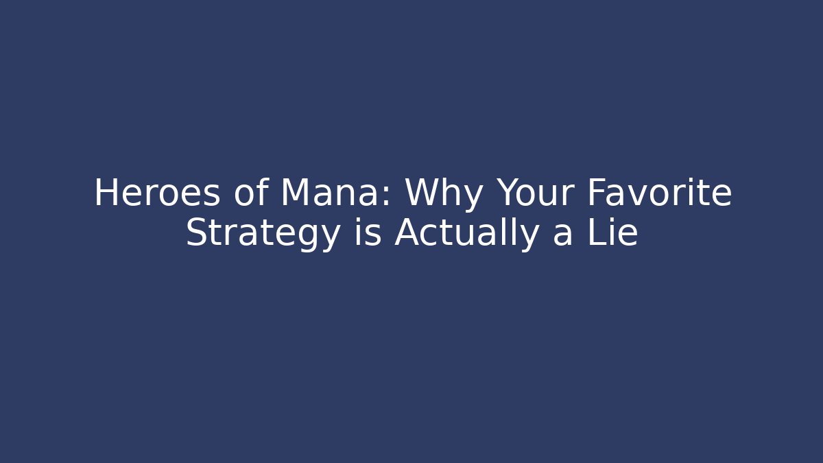 Heroes of Mana: Why Your Favorite Strategy is Actually a Lie