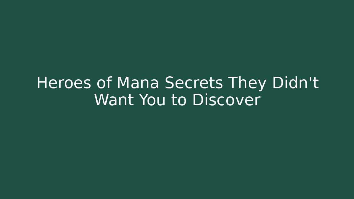Heroes of Mana Secrets They Didn't Want You to Discover