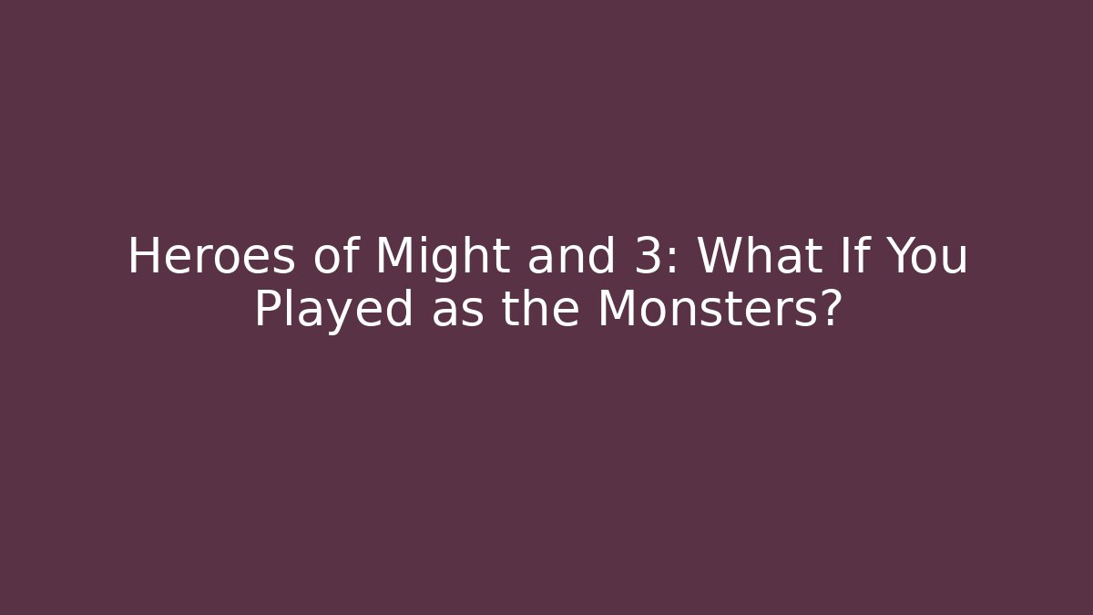 Heroes of Might and 3: What If You Played as the Monsters?