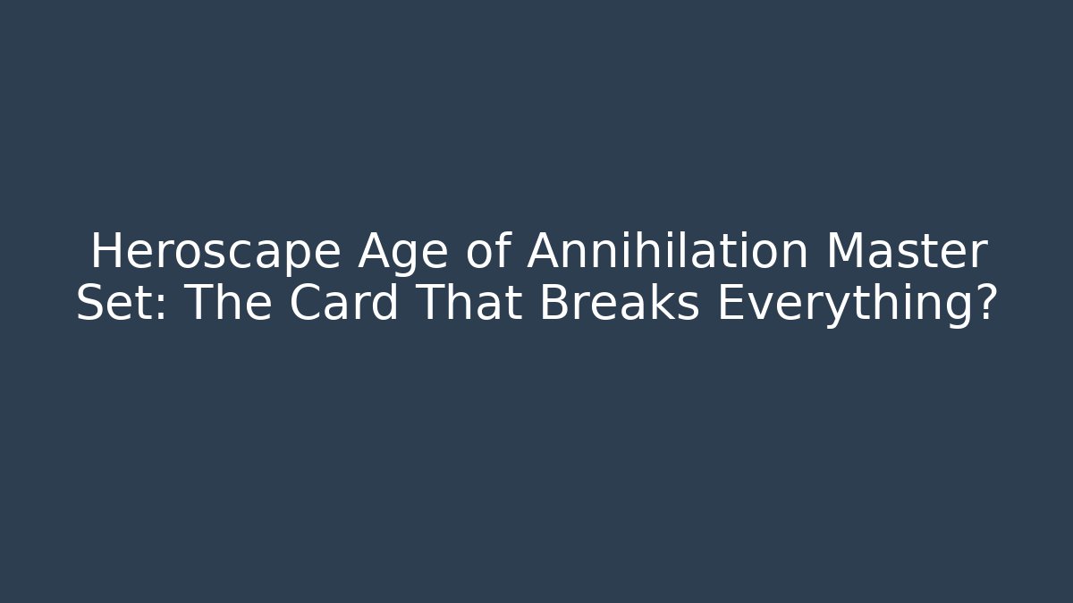 Heroscape Age of Annihilation Master Set: The Card That Breaks Everything?