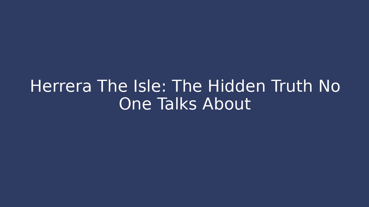 Herrera The Isle: The Hidden Truth No One Talks About