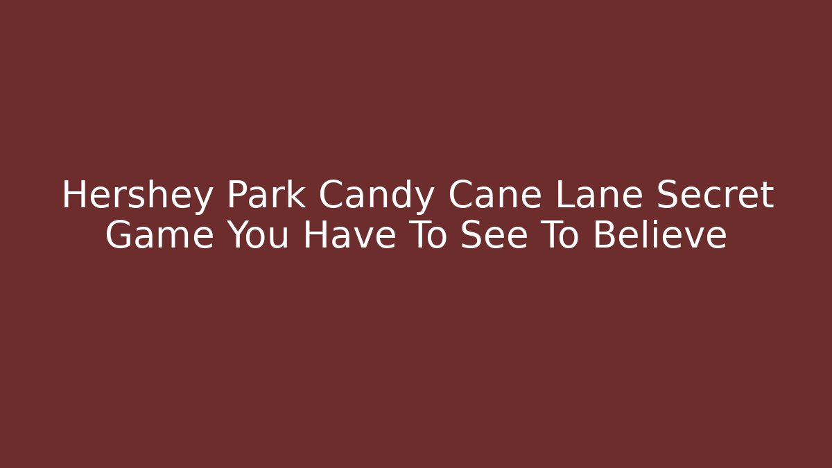 Hershey Park Candy Cane Lane Secret Game You Have To See To Believe