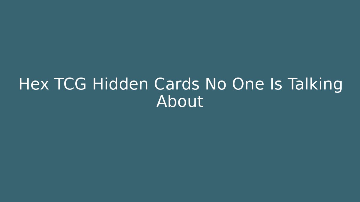 Hex TCG Hidden Cards No One Is Talking About