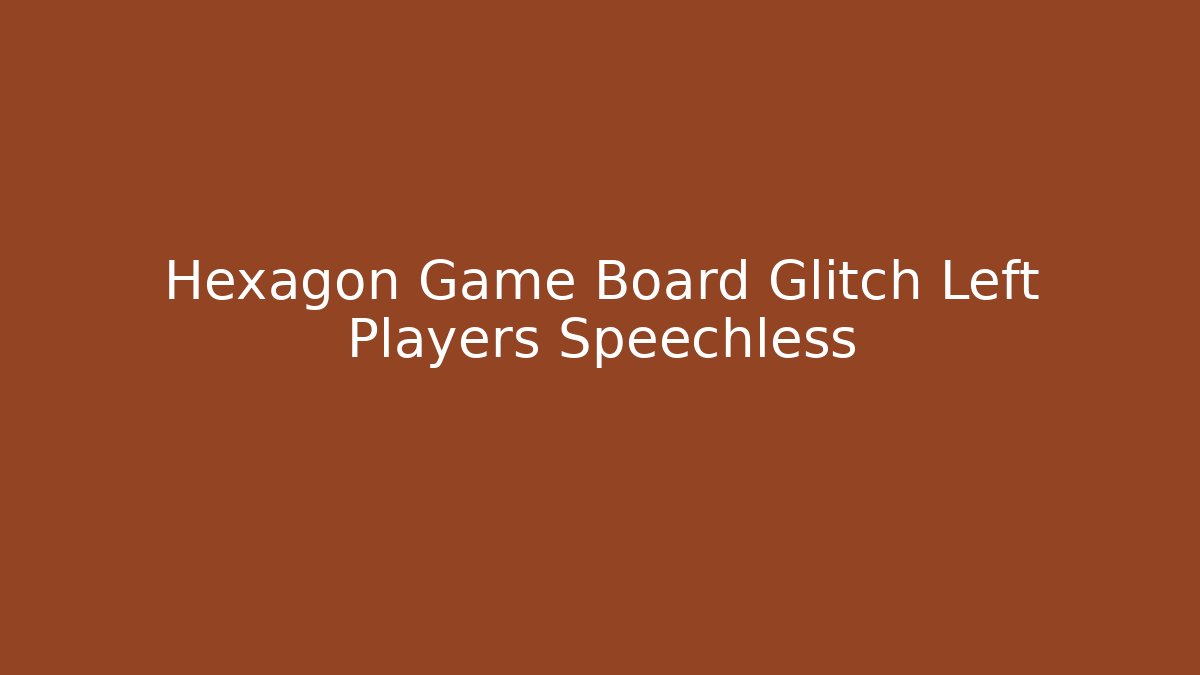 Hexagon Game Board Glitch Left Players Speechless