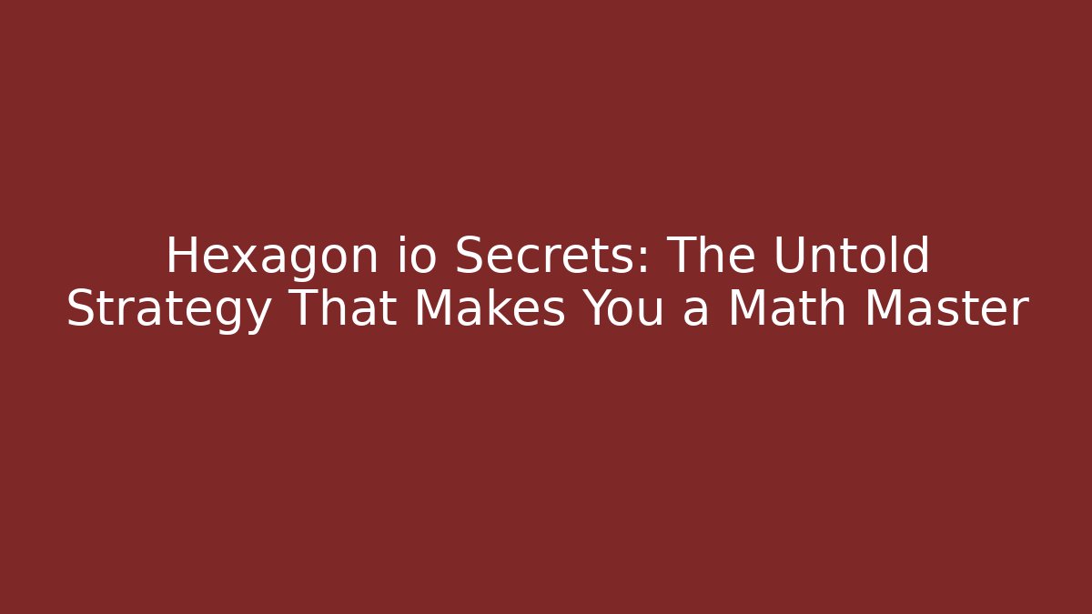 Hexagon io Secrets: The Untold Strategy That Makes You a Math Master