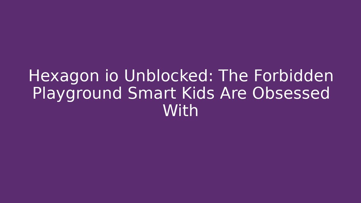 Hexagon io Unblocked: The Forbidden Playground Smart Kids Are Obsessed With