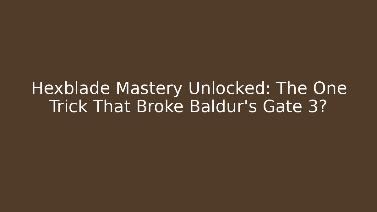 Hexblade Mastery Unlocked: The One Trick That Broke Baldur's Gate 3?