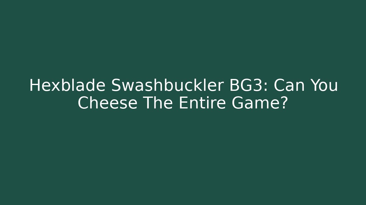 Hexblade Swashbuckler BG3: Can You Cheese The Entire Game?