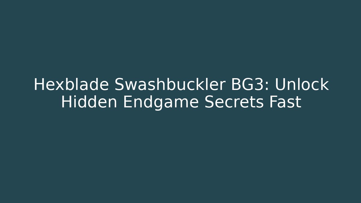 Hexblade Swashbuckler BG3: Unlock Hidden Endgame Secrets Fast