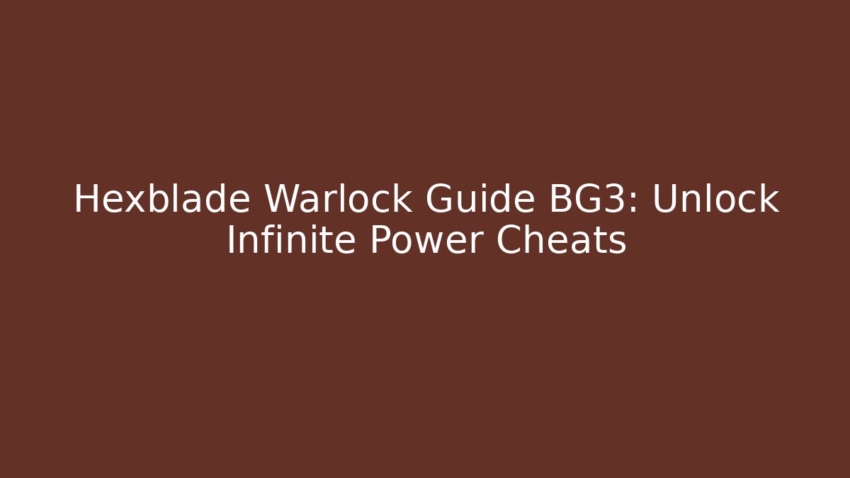 Hexblade Warlock Guide BG3: Unlock Infinite Power Cheats