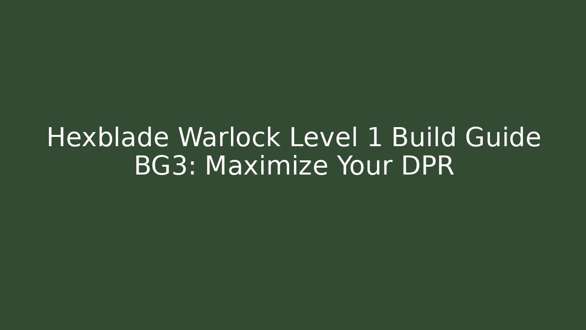 Hexblade Warlock Level 1 Build Guide BG3: Maximize Your DPR - Create More Assets