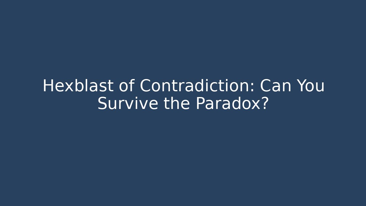 Hexblast of Contradiction: Can You Survive the Paradox?