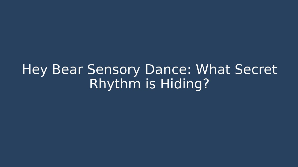 Hey Bear Sensory Dance: What Secret Rhythm is Hiding?