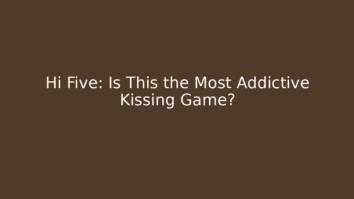 Hi Five: Is This the Most Addictive Kissing Game?