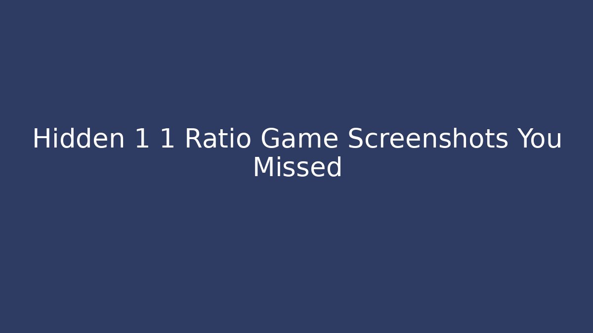 Hidden 1 1 Ratio Game Screenshots You Missed - Create More Assets