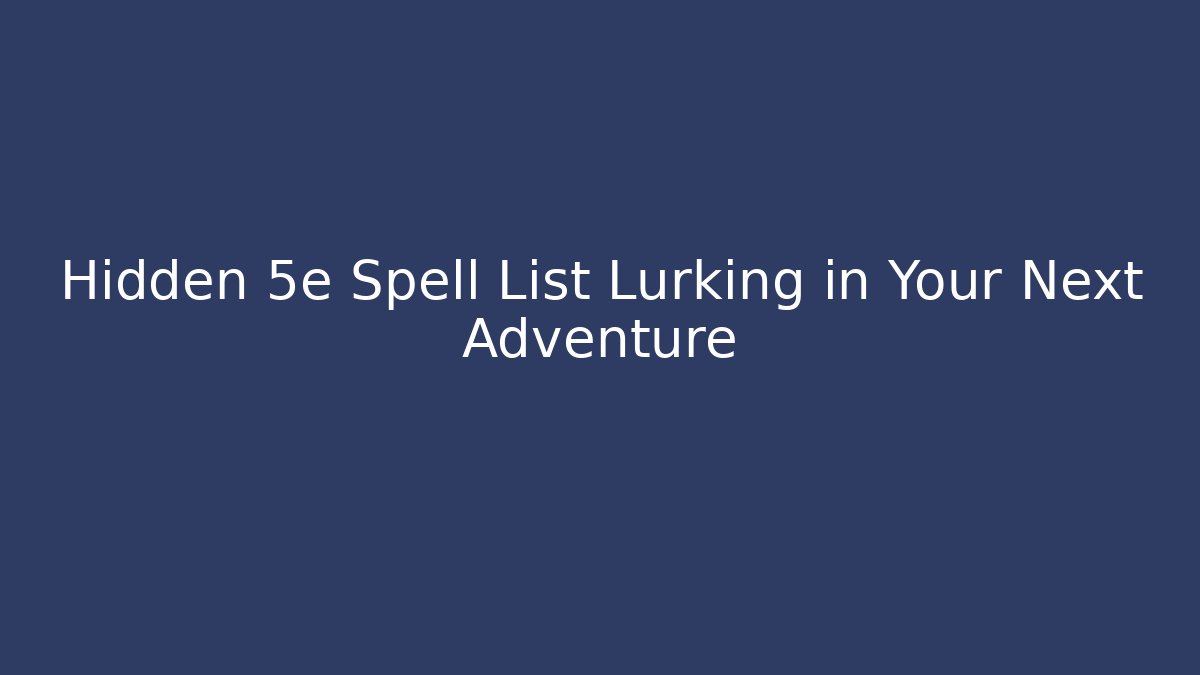 Hidden 5e Spell List Lurking in Your Next Adventure